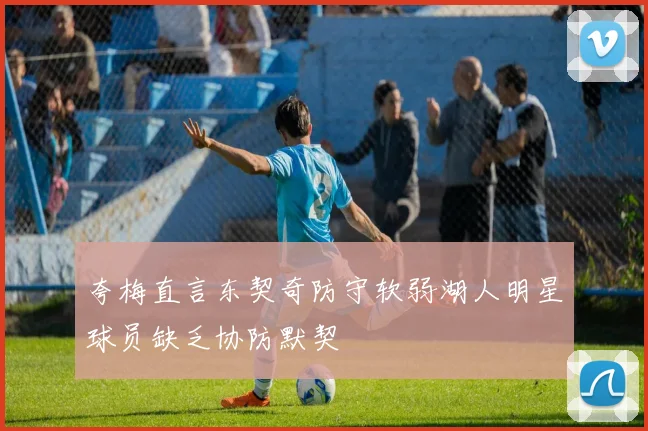 夸梅直言东契奇防守软弱湖人明星球员缺乏协防默契