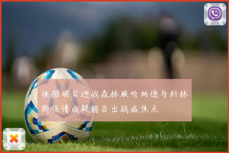 快船明日迎战森林狼伦纳德与科林斯伤情成疑能否出战成焦点